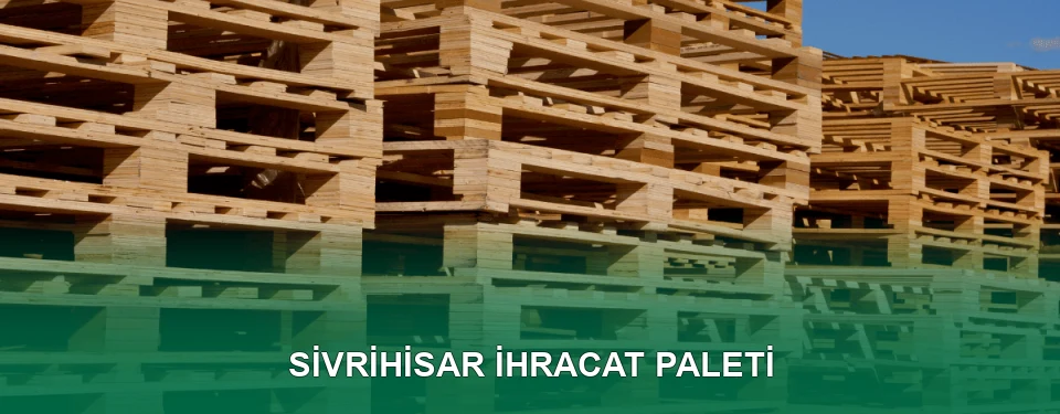 Sivrihisar İhracat Paleti İmalatı